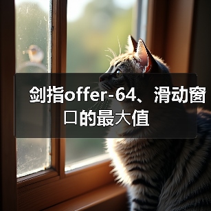 剑指offer-64、滑动窗⼝的最⼤值（图3）