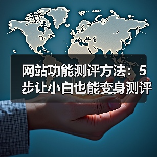 网站功能测评方法：5步让小白也能变身测评专家（图3）