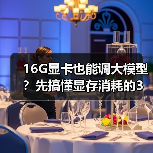 16G显卡也能调大模型？先搞懂显存消耗的3大核心原因（图3）
