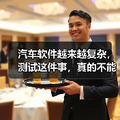 汽车软件越来越复杂，测试这件事，真的不能再“靠人扛”了！