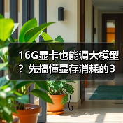 16G显卡也能调大模型？先搞懂显存消耗的3大核心原因