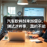 汽车软件越来越复杂，测试这件事，真的不能再“靠人扛”了！