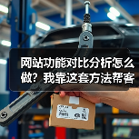 网站功能对比分析怎么做？我靠这套方法帮客户多赚了120万（图4）