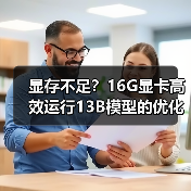 显存不足?16G显卡高效运行13B模型的优化技巧(图4) 显存不足?16G显卡高效运行13B模型的优化技巧(图4)
