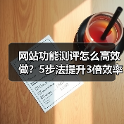 网站功能测评怎么高效做？5步法提升3倍效率（图3）