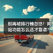 别再被排行榜忽悠！网站功能怎么选才靠谱？（图3）