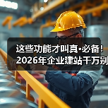 这些功能才叫真·必备！2026年企业建站千万别装错