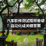 汽车软件测试瓶颈难破?自动化成关键答案(图1) 汽车软件测试瓶颈难破?自动化成关键答案(图1)