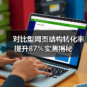 对比型网页结构转化率提升87%实测揭秘