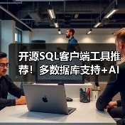 开源SQL客户端工具推荐！多数据库支持+AI智能查询如何选？