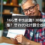 16G显卡也能跑13B模型？显存优化计算全攻略（图4）