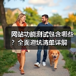 网站功能测试包含哪些？全面避坑清单详解（图3）