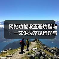 网站功能设置避坑指南:一文讲透常见错误与解决方案(图1) 网站功能设置避坑指南:一文讲透常见错误与解决方案(图1)