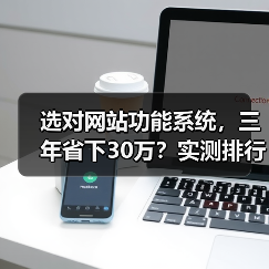 选对网站功能系统,三年省下30万?实测排行指南(图4) 选对网站功能系统,三年省下30万?实测排行指南(图4)