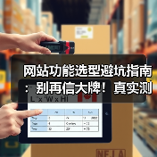 网站功能选型避坑指南:别再信大牌!真实测评揭真相(图4) 网站功能选型避坑指南:别再信大牌!真实测评揭真相(图4)