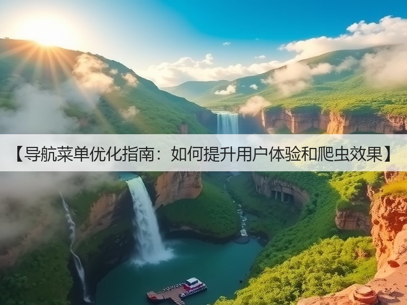 【导航菜单优化指南:如何提升用户体验和爬虫效果】(图1) 【导航菜单优化指南:如何提升用户体验和爬虫效果】(图1)