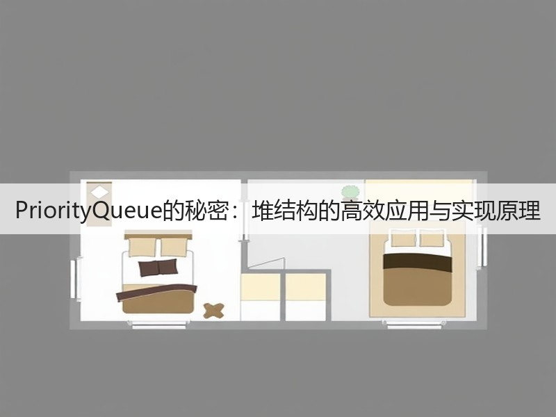 PriorityQueue的秘密:堆结构的高效应用与实现原理(图1) PriorityQueue的秘密:堆结构的高效应用与实现原理(图1)