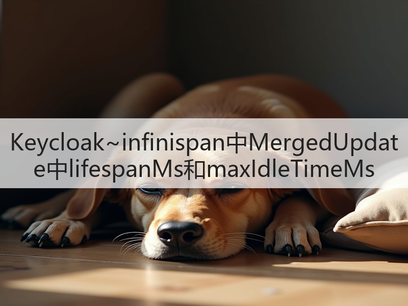 Keycloak~infinispan中MergedUpdate中lifespanMs和maxIdleTimeMs(图2) Keycloak~infinispan中MergedUpdate中lifespanMs和maxIdleTimeMs(图2)