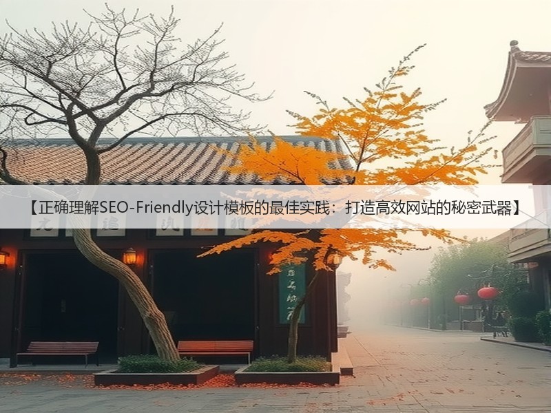【正确理解SEO-Friendly设计模板的最佳实践:打造高效网站的秘密武器】(图2) 【正确理解SEO-Friendly设计模板的最佳实践:打造高效网站的秘密武器】(图2)