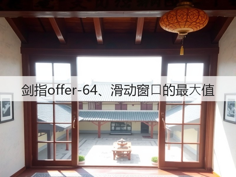 剑指offer-64、滑动窗⼝的最⼤值(图1) 剑指offer-64、滑动窗⼝的最⼤值(图1)