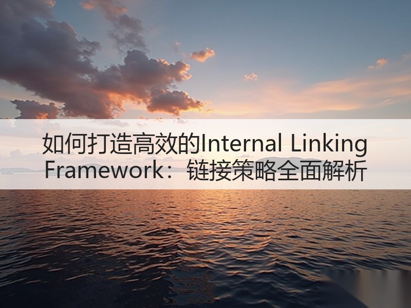 如何打造高效的Internal Linking Framework:链接策略全面解析(图2) 如何打造高效的Internal Linking Framework:链接策略全面解析(图2)
