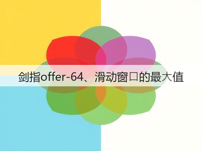 剑指offer-64、滑动窗⼝的最⼤值(图1) 剑指offer-64、滑动窗⼝的最⼤值(图1)